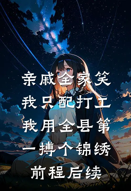 亲戚全家笑我只配打工，我用全县第一搏个锦绣前程后续