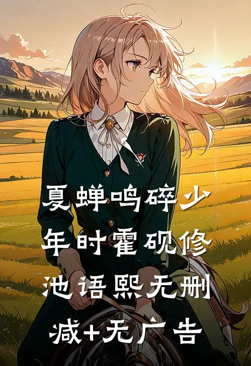 夏蝉鸣碎少年时霍砚修池语熙无删减+无广告
