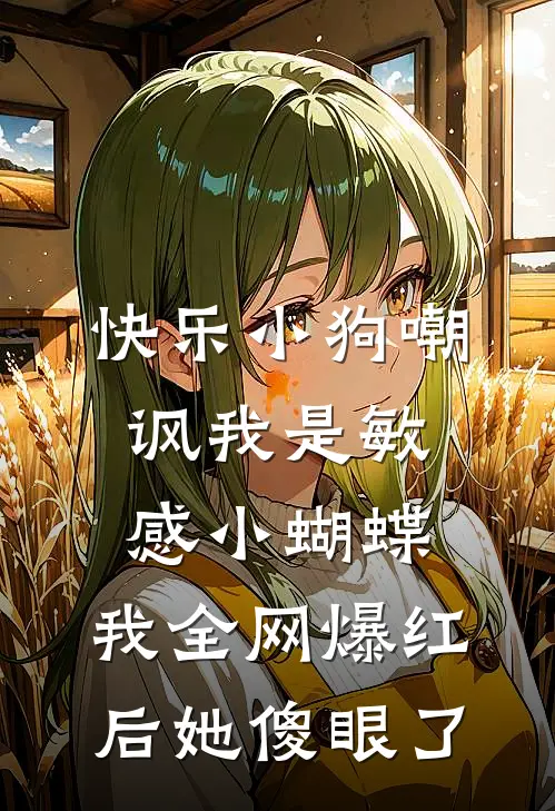 快乐小狗嘲讽我是敏感小蝴蝶，我全网爆红后她傻眼了
