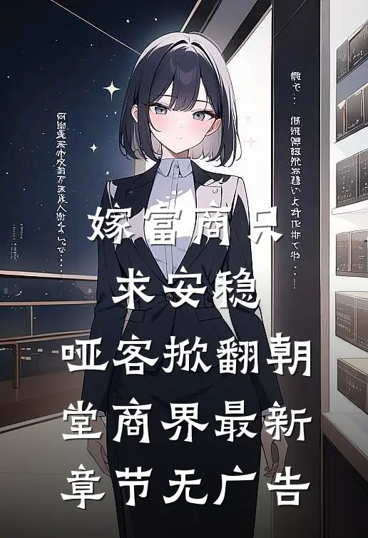 嫁富商只求安稳，哑客掀翻朝堂商界最新章节无广告