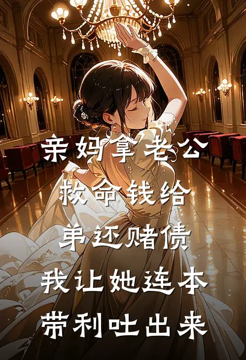 亲妈拿老公救命钱给弟还赌债，我让她连本带利吐出来