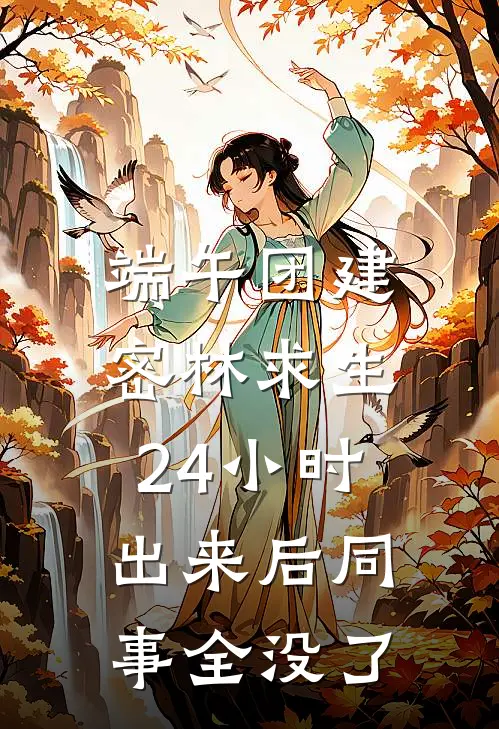 端午团建密林求生24小时，出来后同事全没了