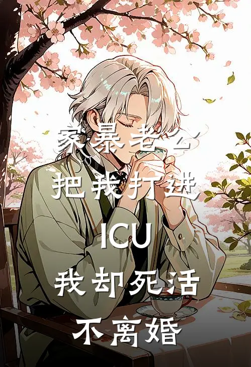 家暴老公把我打进ICU，我却死活不离婚
