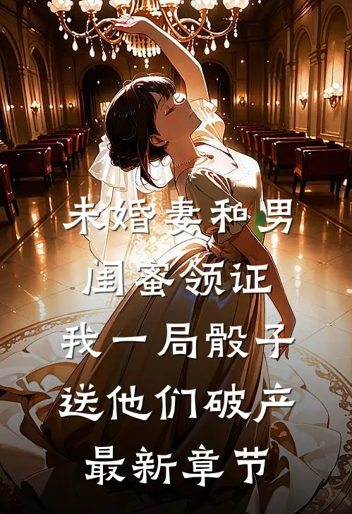 未婚妻和男闺蜜领证，我一局骰子送他们破产最新章节