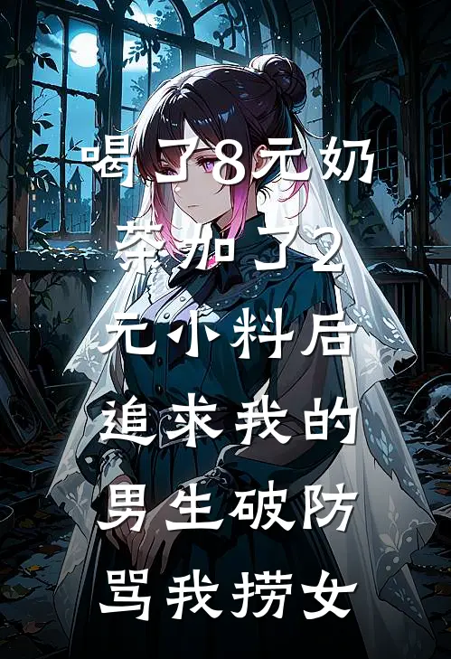 喝了8元奶茶加了2元小料后，追求我的男生破防骂我捞女