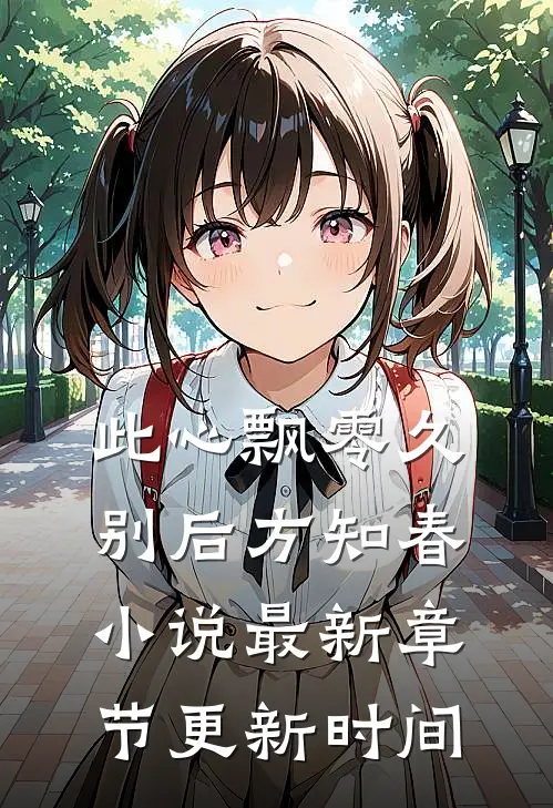 此心飘零久，别后方知春小说最新章节更新时间