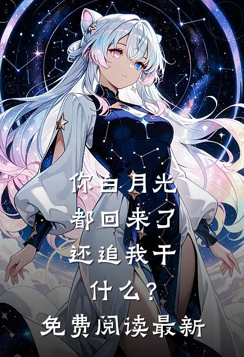 你白月光都回来了，还追我干什么？免费阅读最新