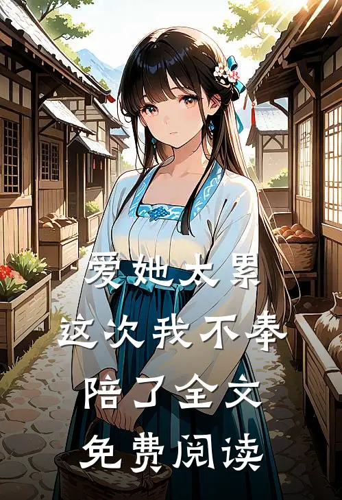 爱她太累，这次我不奉陪了全文免费阅读