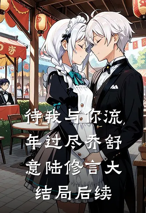 待我与你流年过尽乔舒意陆修言大结局后续