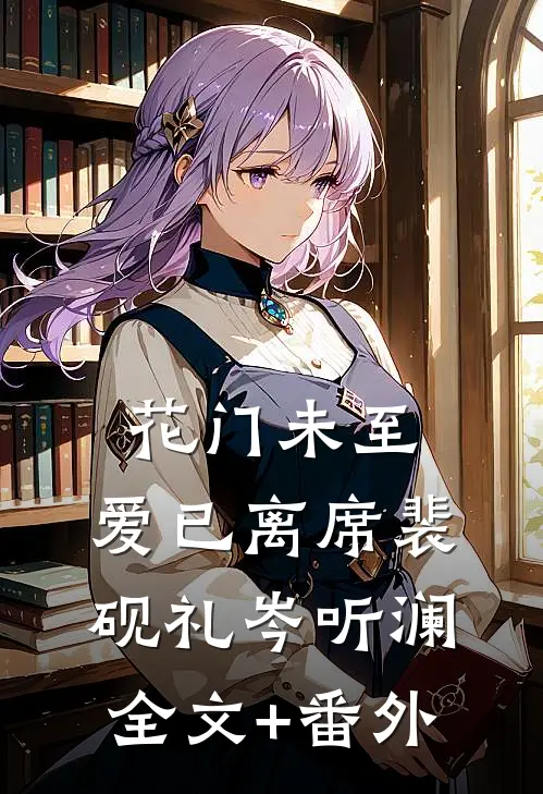 花门未至，爱已离席裴砚礼岑听澜全文+番外