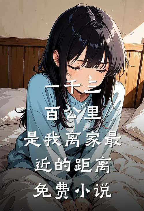 一千三百公里，是我离家最近的距离免费小说