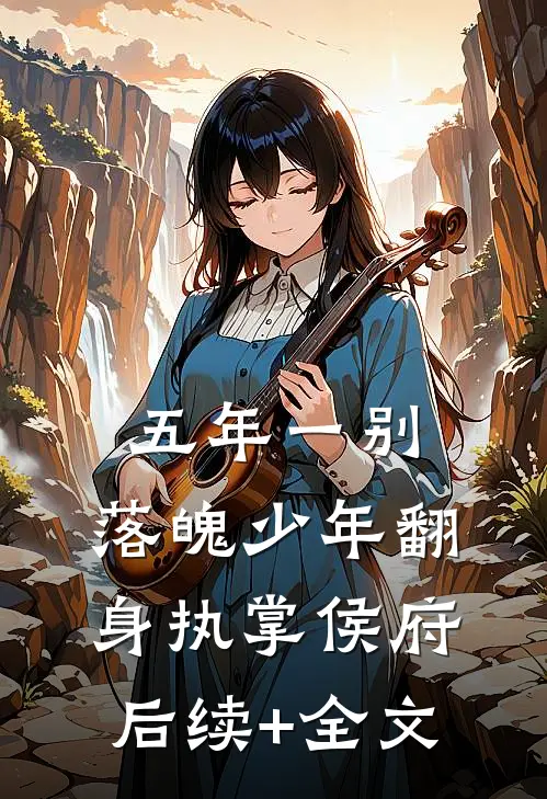 五年一别，落魄少年翻身执掌侯府后续+全文