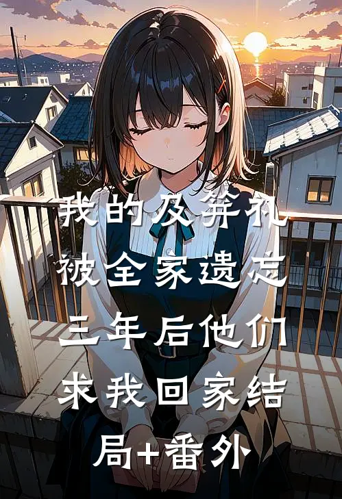 我的及笄礼被全家遗忘，三年后他们求我回家结局+番外