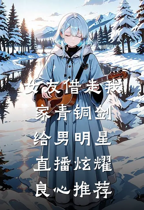 女友借走我家青铜剑，给男明星直播炫耀良心推荐