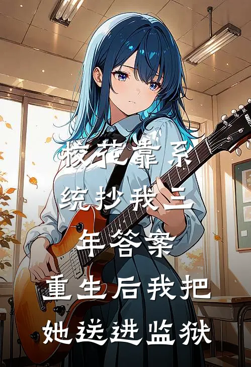 校花靠系统抄我三年答案，重生后我把她送进监狱