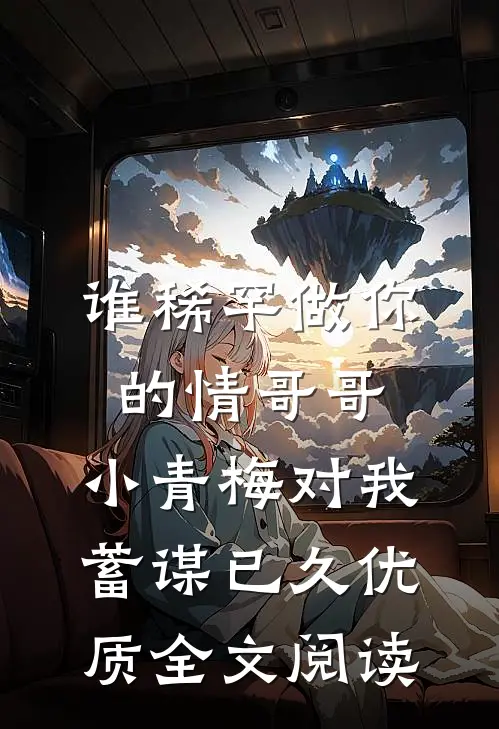 谁稀罕做你的情哥哥，小青梅对我蓄谋已久优质全文阅读