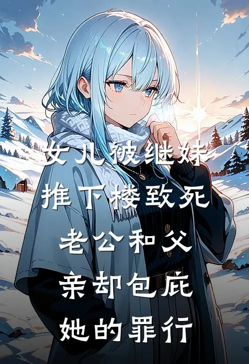 女儿被继妹推下楼致死，老公和父亲却包庇她的罪行