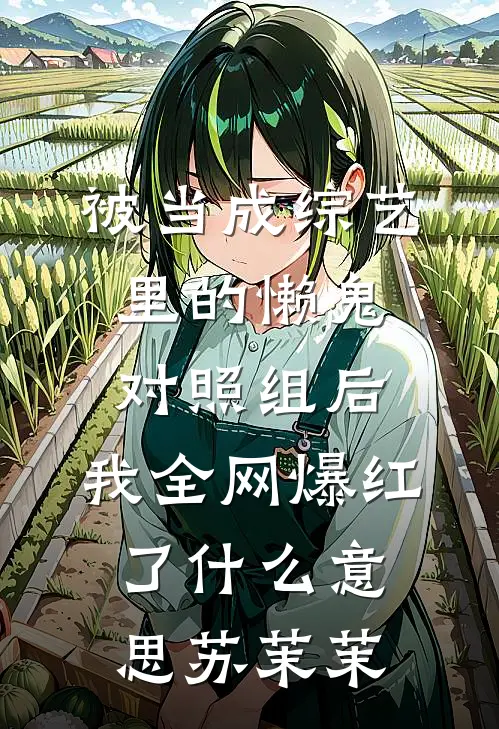 被当成综艺里的懒鬼对照组后，我全网爆红了什么意思苏茉茉