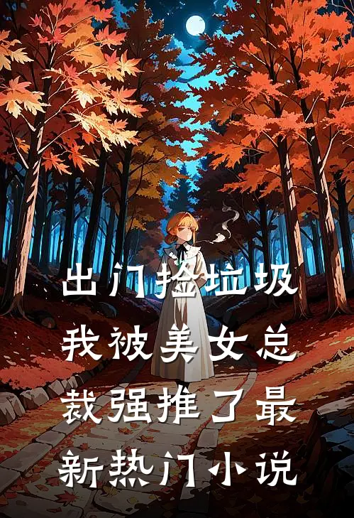 出门捡垃圾，我被美女总裁强推了最新热门小说