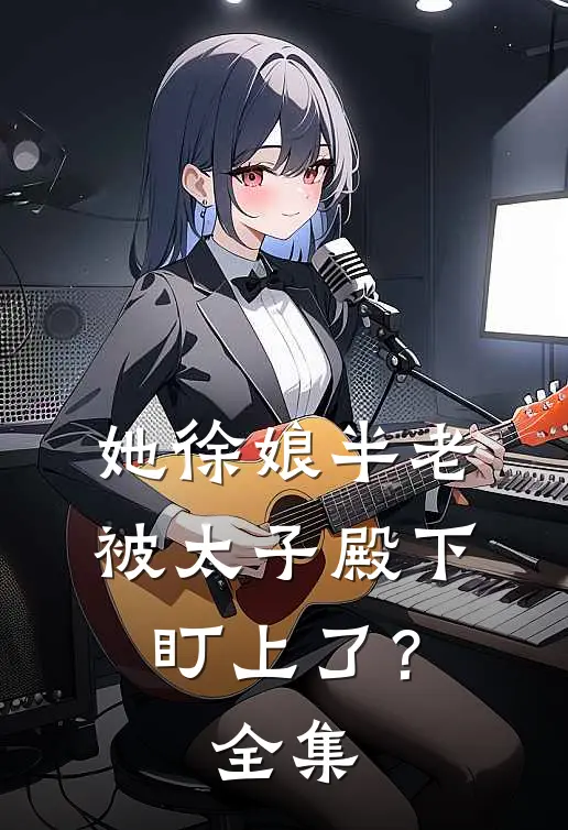 她徐娘半老，被太子殿下盯上了？全集