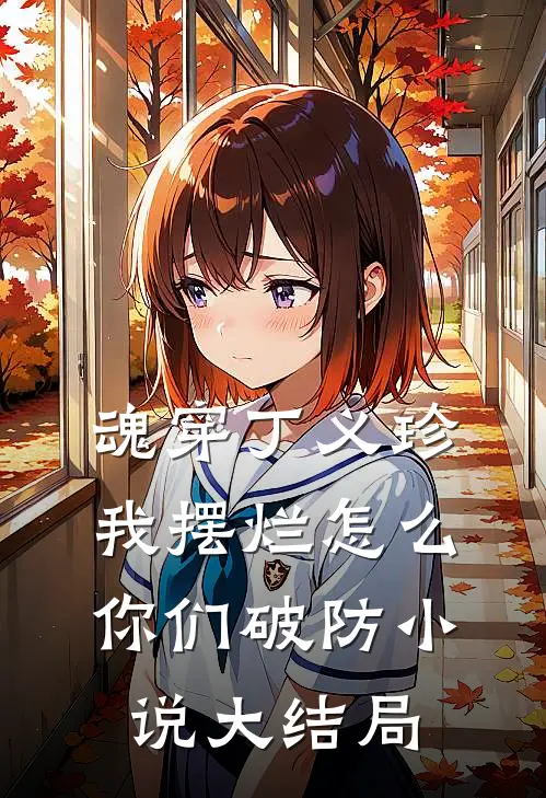 魂穿丁义珍，我摆烂怎么你们破防小说大结局