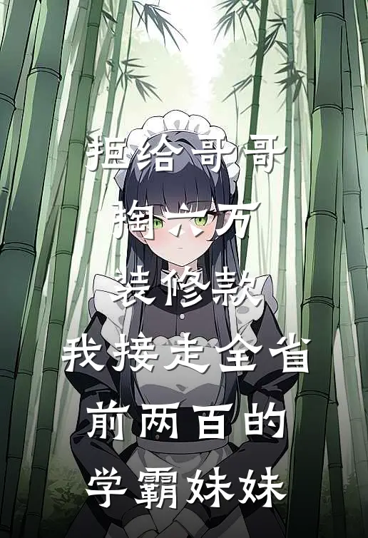 拒给哥哥掏六万装修款，我接走全省前两百的学霸妹妹