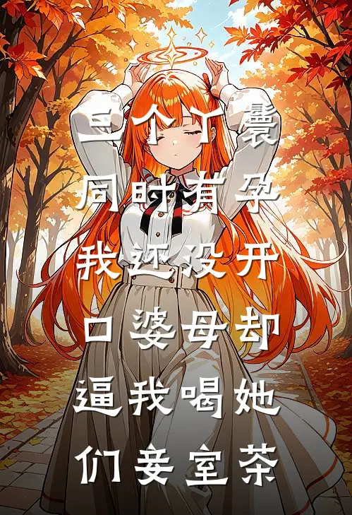 三个丫鬟同时有孕，我还没开口婆母却逼我喝她们妾室茶