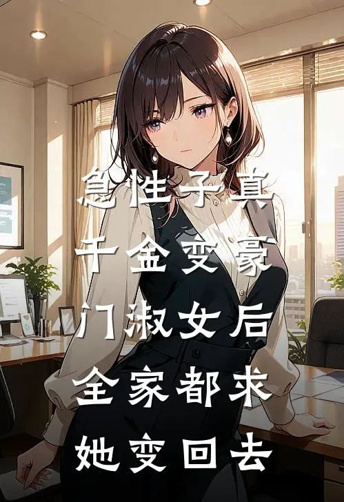 急性子真千金变豪门淑女后，全家都求她变回去