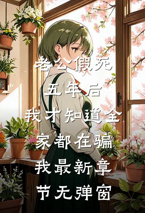 老公假死五年后，我才知道全家都在骗我最新章节无弹窗