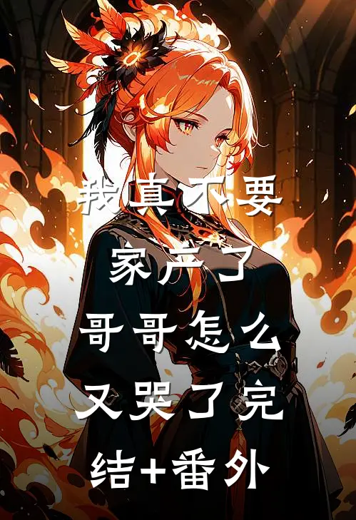我真不要家产了，哥哥怎么又哭了完结+番外