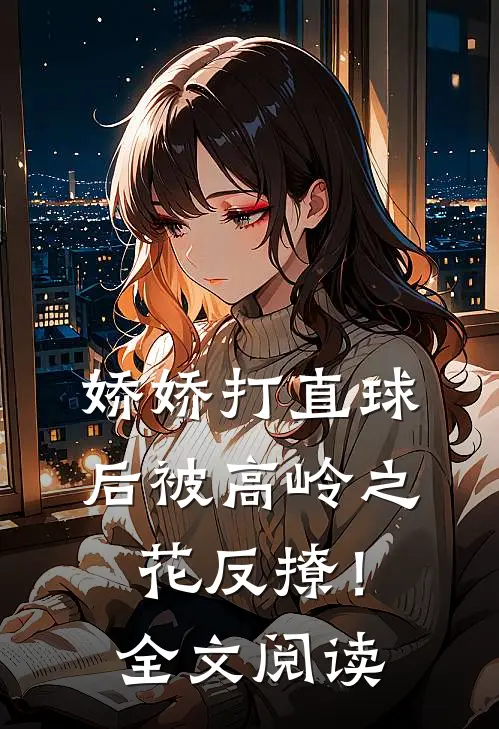 娇娇打直球后被高岭之花反撩！全文阅读
