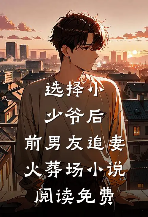 选择小少爷后，前男友追妻火葬场小说阅读免费