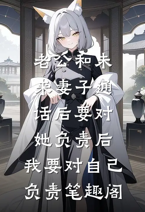 老公和未来妻子通话后要对她负责后，我要对自己负责笔趣阁