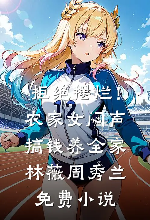 拒绝摆烂！农家女闷声搞钱养全家林薇周秀兰免费小说