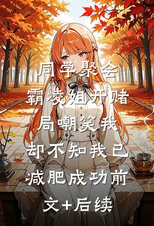 同学聚会，霸凌姐开赌局嘲笑我，却不知我已减肥成功前文+后续