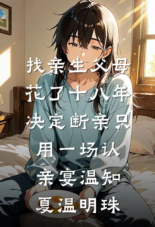 找亲生父母花了十八年，决定断亲只用一场认亲宴温知夏温明珠
