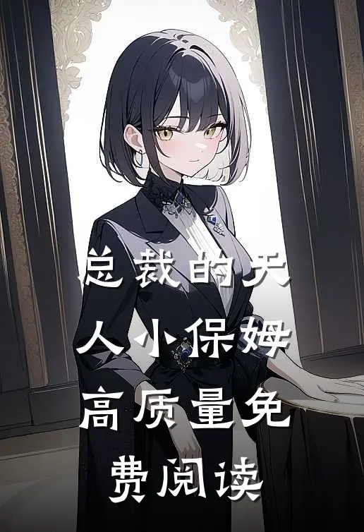 总裁的天人小保姆高质量免费阅读