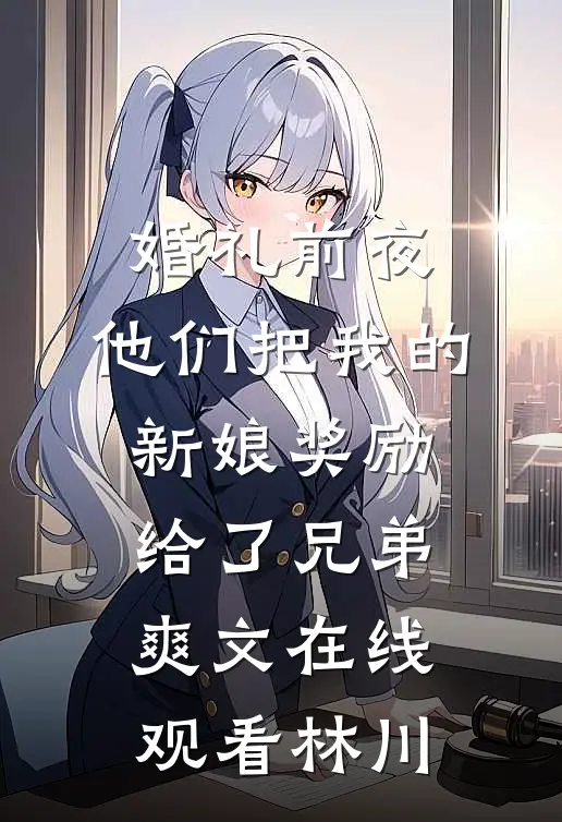 婚礼前夜，他们把我的新娘奖励给了兄弟爽文在线观看林川