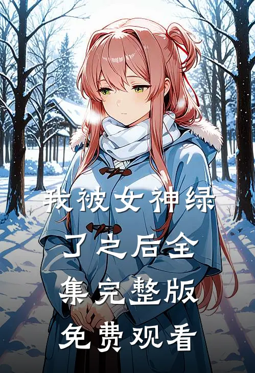 我被女神绿了之后全集完整版免费观看