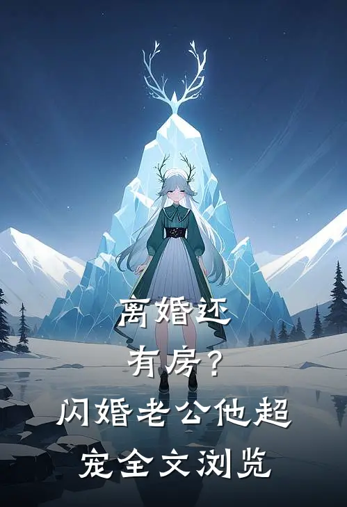 离婚还有房？闪婚老公他超宠全文浏览