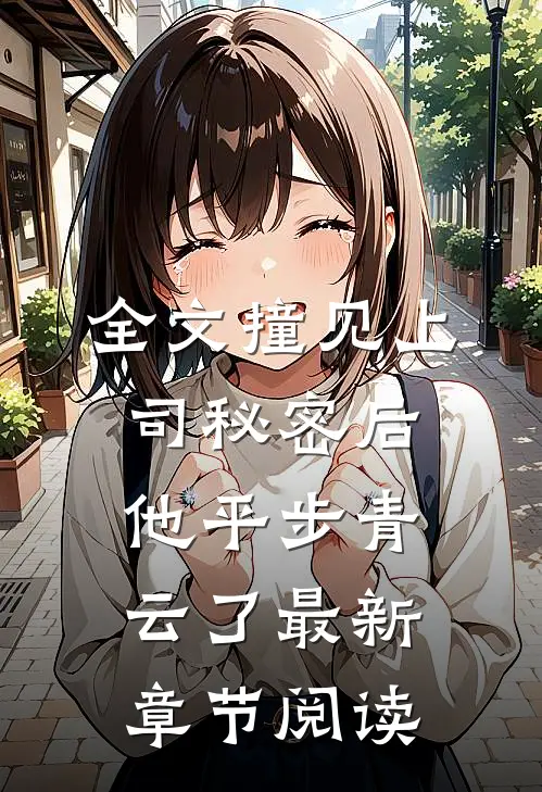 全文撞见上司秘密后,他平步青云了最新章节阅读