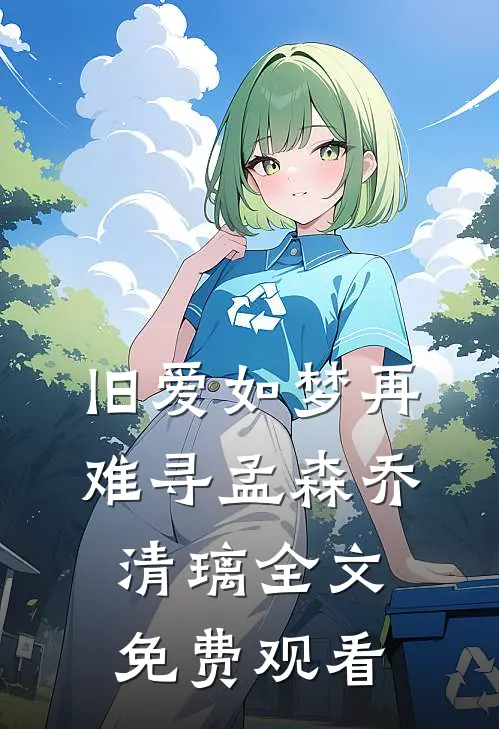 旧爱如梦再难寻孟森乔清璃全文免费观看