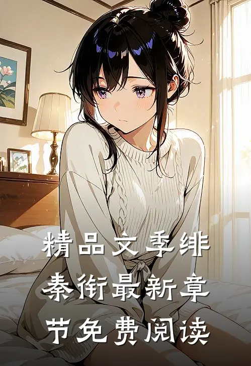 精品文季绯秦衔最新章节免费阅读