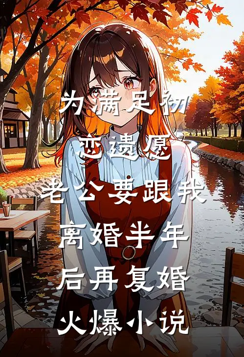 为满足初恋遗愿，老公要跟我离婚半年后再复婚火爆小说