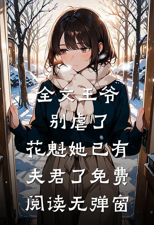 全文王爷别虐了,花魁她已有夫君了免费阅读无弹窗