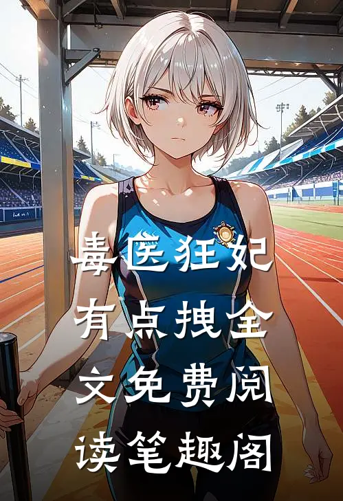 毒医狂妃有点拽全文免费阅读笔趣阁