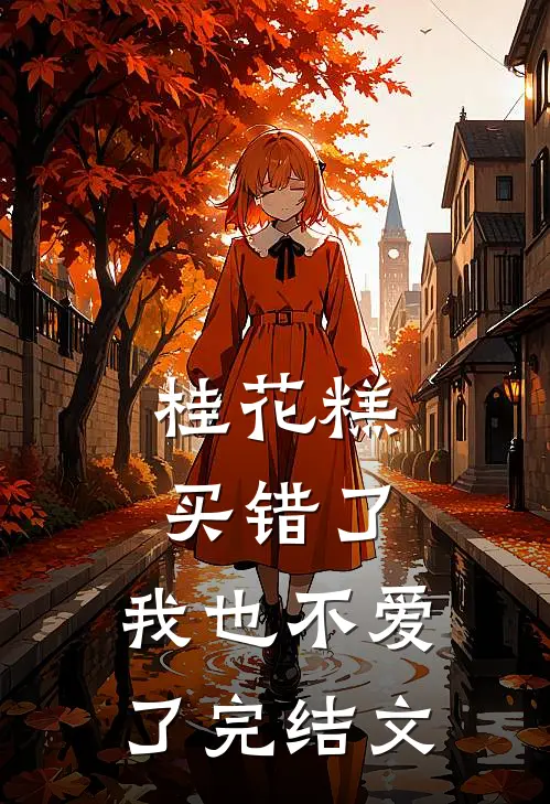 桂花糕买错了，我也不爱了完结文