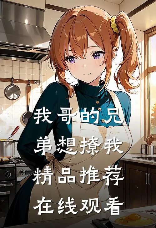 我哥的兄弟想撩我精品推荐在线观看