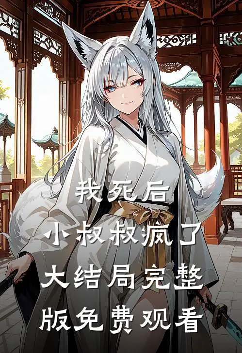 我死后,小叔叔疯了大结局完整版免费观看