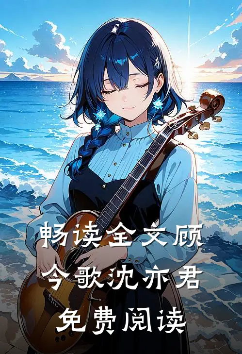 畅读全文顾今歌沈亦君免费阅读